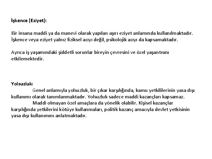 İşkence (Eziyet): Bir insana maddi ya da manevi olarak yapılan aşırı eziyet anlamında kullanılmaktadır.