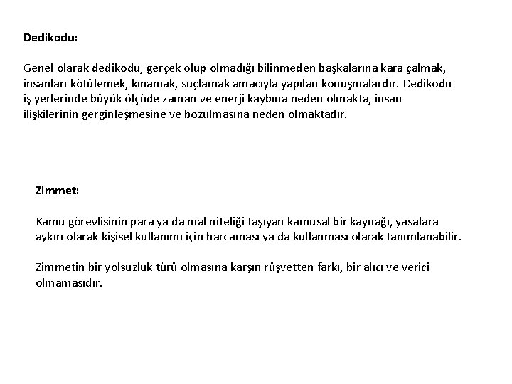 Dedikodu: Genel olarak dedikodu, gerçek olup olmadığı bilinmeden başkalarına kara çalmak, insanları kötülemek, kınamak,