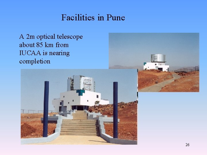 Facilities in Pune A 2 m optical telescope about 85 km from IUCAA is