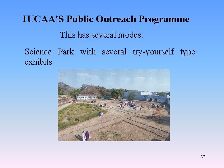 IUCAA'S Public Outreach Programme This has several modes: Science Park with several try-yourself type