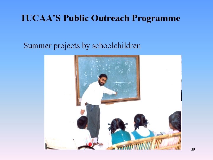 IUCAA'S Public Outreach Programme Summer projects by schoolchildren 39 