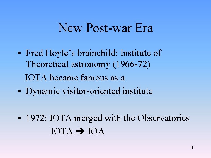 New Post-war Era • Fred Hoyle’s brainchild: Institute of Theoretical astronomy (1966 -72) IOTA