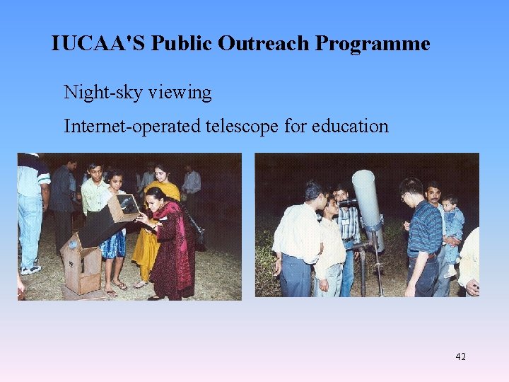 IUCAA'S Public Outreach Programme Night-sky viewing Internet-operated telescope for education 42 