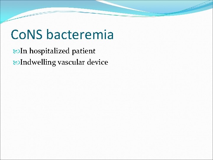 Co. NS bacteremia In hospitalized patient Indwelling vascular device 