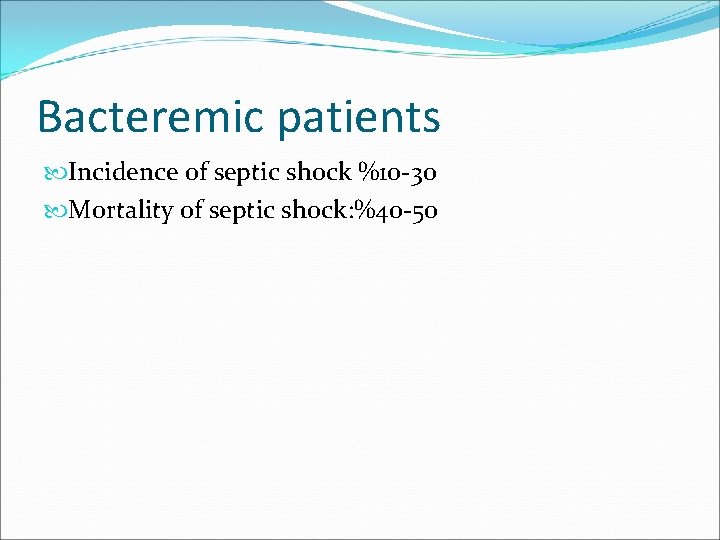 Bacteremic patients Incidence of septic shock %10 -30 Mortality of septic shock: %40 -50