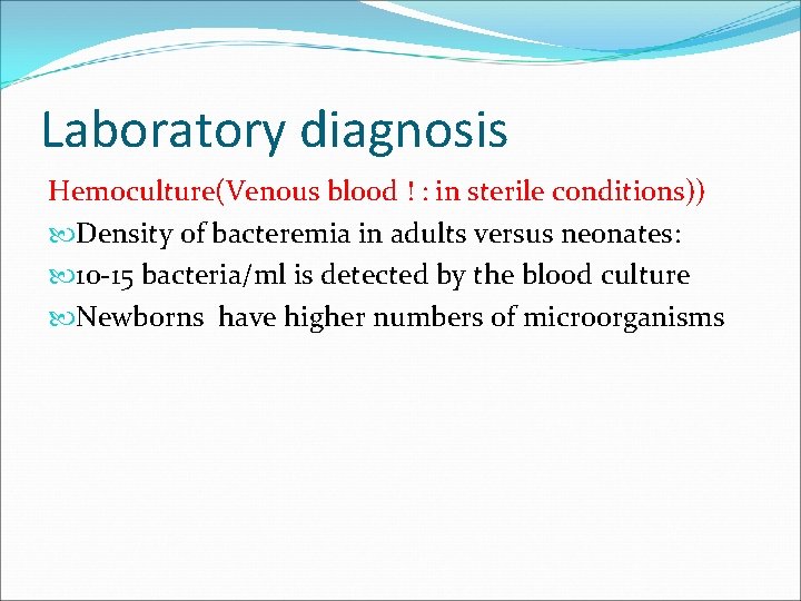 Laboratory diagnosis Hemoculture(Venous blood ! : in sterile conditions)) Density of bacteremia in adults