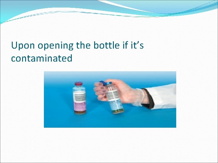 Upon opening the bottle if it’s contaminated 