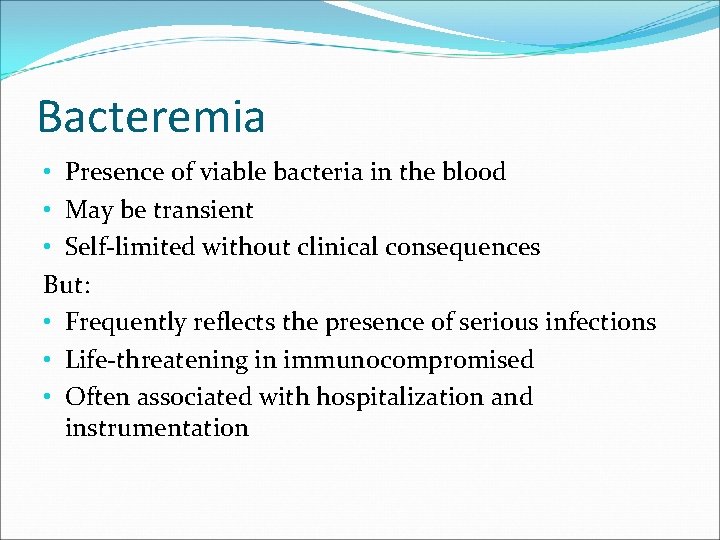 Bacteremia • Presence of viable bacteria in the blood • May be transient •