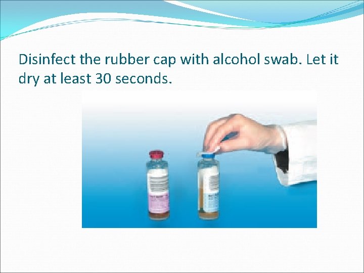 Disinfect the rubber cap with alcohol swab. Let it dry at least 30 seconds.