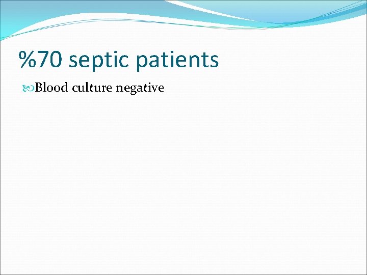 %70 septic patients Blood culture negative 