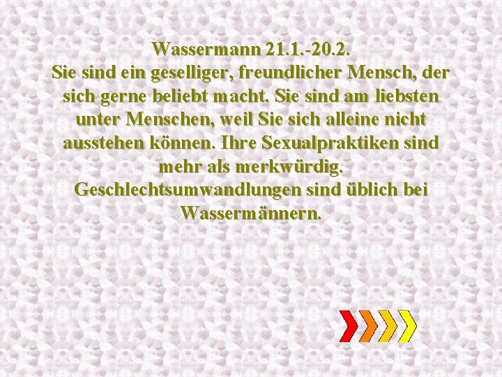 Wassermann 21. 1. -20. 2. Sie sind ein geselliger, freundlicher Mensch, der sich gerne