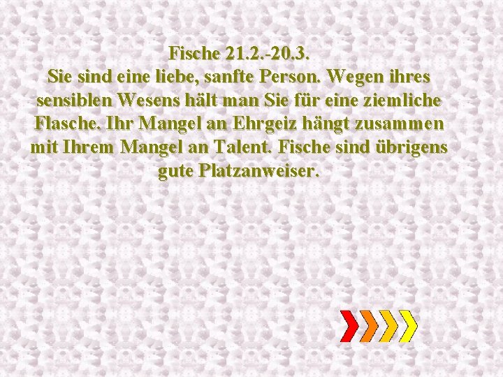 Fische 21. 2. -20. 3. Sie sind eine liebe, sanfte Person. Wegen ihres sensiblen