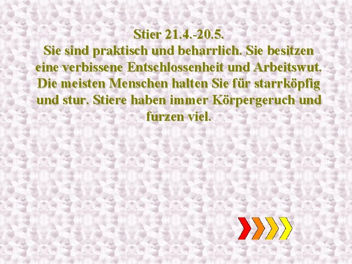 Stier 21. 4. -20. 5. Sie sind praktisch und beharrlich. Sie besitzen eine verbissene