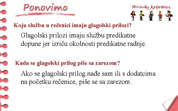 Koju službu u rečenici imaju glagolski prilozi? Glagolski prilozi imaju službu predikatne dopune jer