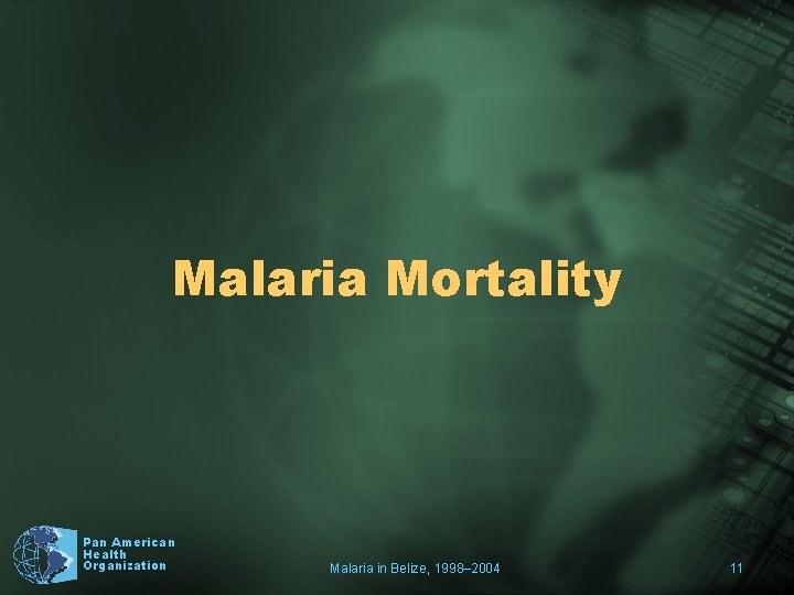 Malaria Mortality Pan American Health Organization Malaria in Belize, 1998– 2004 11 