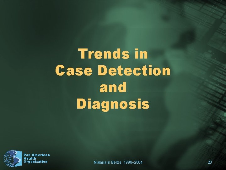 Trends in Case Detection and Diagnosis Pan American Health Organization Malaria in Belize, 1998–