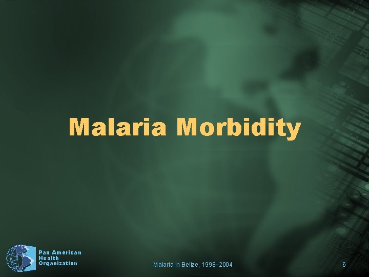 Malaria Morbidity Pan American Health Organization Malaria in Belize, 1998– 2004 6 