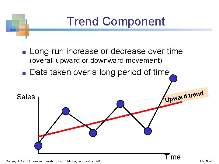 Trend Component n Long-run increase or decrease over time (overall upward or downward movement)