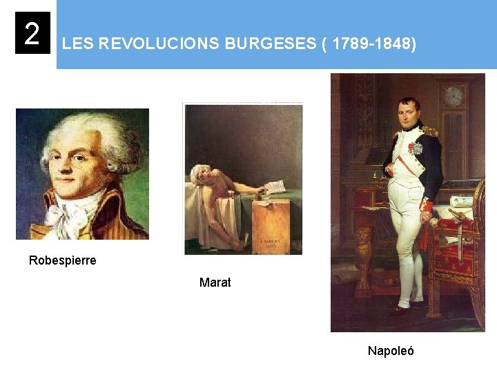 2 LES REVOLUCIONS BURGESES ( 1789 -1848) Robespierre Marat Napoleó 