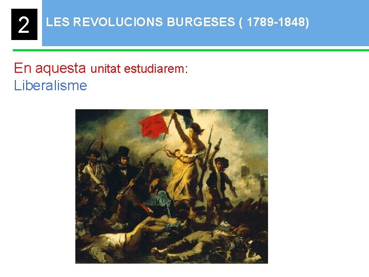 2 LES REVOLUCIONS BURGESES ( 1789 -1848) En aquesta unitat estudiarem: Liberalisme 