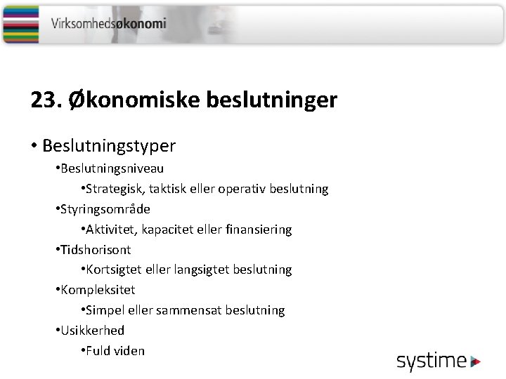 23. Økonomiske beslutninger • Beslutningstyper • Beslutningsniveau • Strategisk, taktisk eller operativ beslutning •