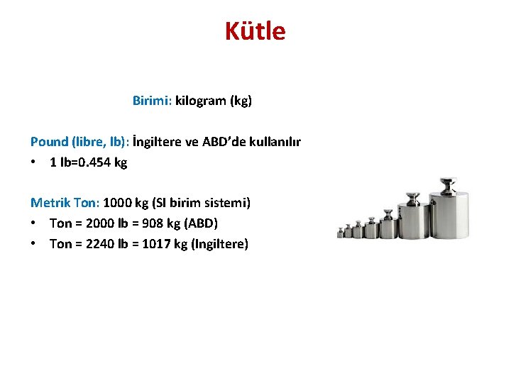 Kütle Birimi: kilogram (kg) Pound (libre, lb): İngiltere ve ABD’de kullanılır • 1 lb=0.