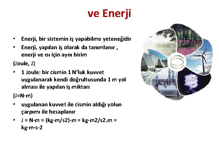 ve Enerji • Enerji, bir sistemin iş yapabilme yeteneğidir • Enerji, yapılan iş olarak