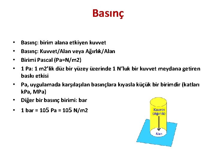 Basınç: birim alana etkiyen kuvvet Basınç: Kuvvet/Alan veya Ağırlık/Alan Birimi Pascal (Pa=N/m 2) 1