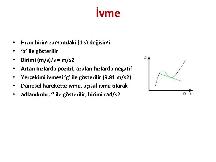 İvme • • Hızın birim zamandaki (1 s) değişimi ‘a’ ile gösterilir Birimi (m/s)/s