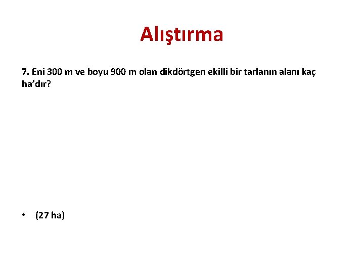 Alıştırma 7. Eni 300 m ve boyu 900 m olan dikdörtgen ekilli bir tarlanın