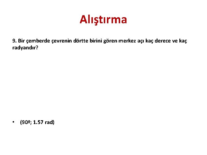 Alıştırma 9. Bir çemberde çevrenin dörtte birini gören merkez açı kaç derece ve kaç