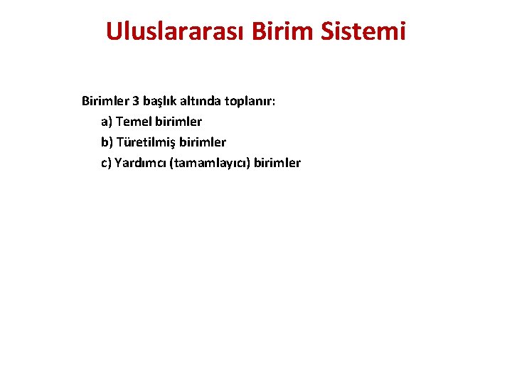 Uluslararası Birim Sistemi Birimler 3 başlık altında toplanır: a) Temel birimler b) Türetilmiş birimler