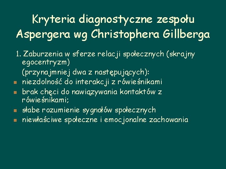 Kryteria diagnostyczne zespołu Aspergera wg Christophera Gillberga 1. Zaburzenia w sferze relacji społecznych (skrajny