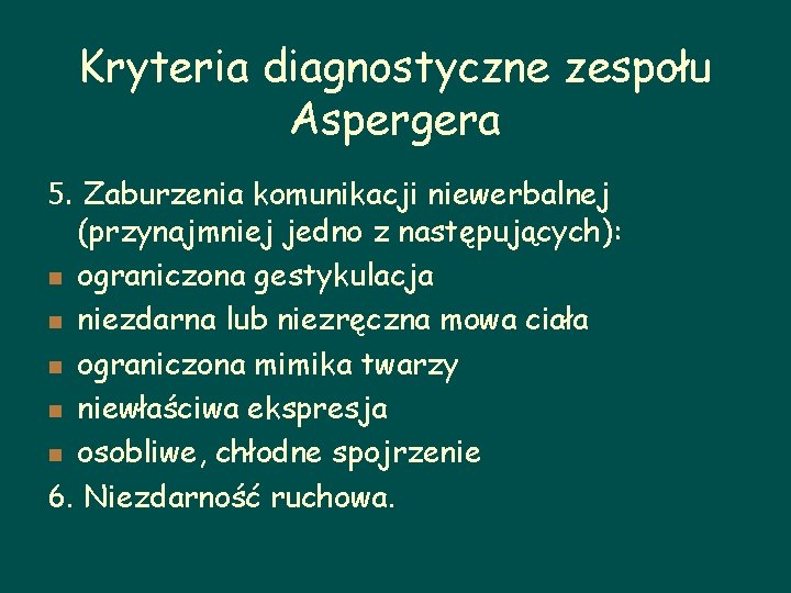 Kryteria diagnostyczne zespołu Aspergera 5. Zaburzenia komunikacji niewerbalnej (przynajmniej jedno z następujących): n ograniczona