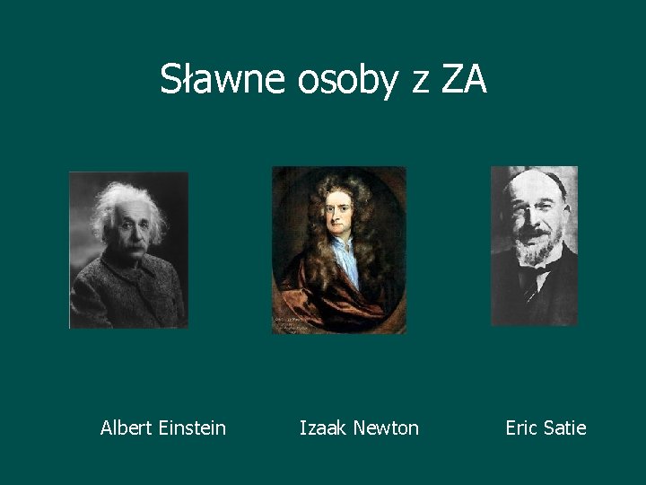 Sławne osoby z ZA Albert Einstein Izaak Newton Eric Satie 