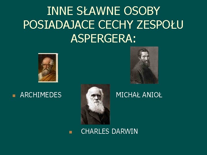 INNE SŁAWNE OSOBY POSIADAJACE CECHY ZESPOŁU ASPERGERA: n ARCHIMEDES MICHAŁ ANIOŁ n CHARLES DARWIN