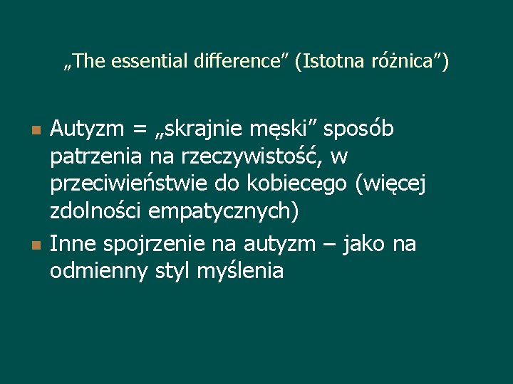 „The essential difference” (Istotna różnica”) n n Autyzm = „skrajnie męski” sposób patrzenia na