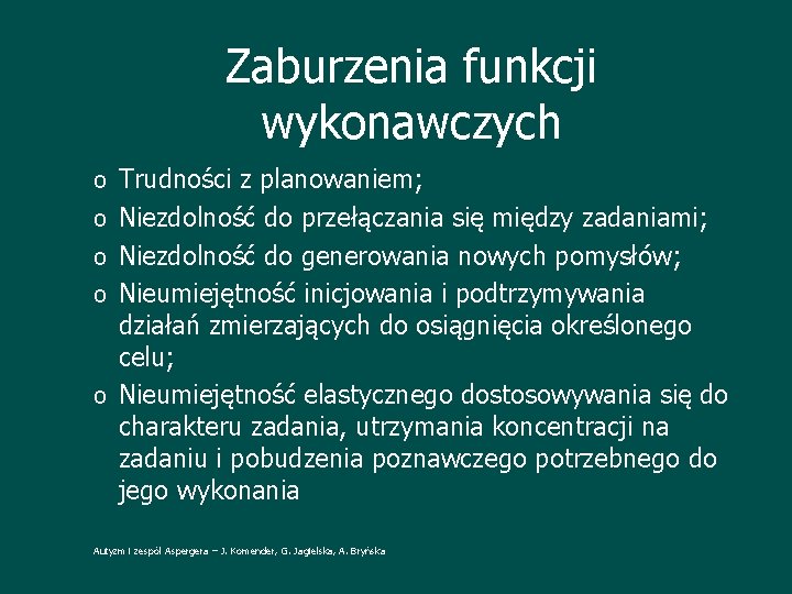 Zaburzenia funkcji wykonawczych o Trudności z planowaniem; o Niezdolność do przełączania się między zadaniami;