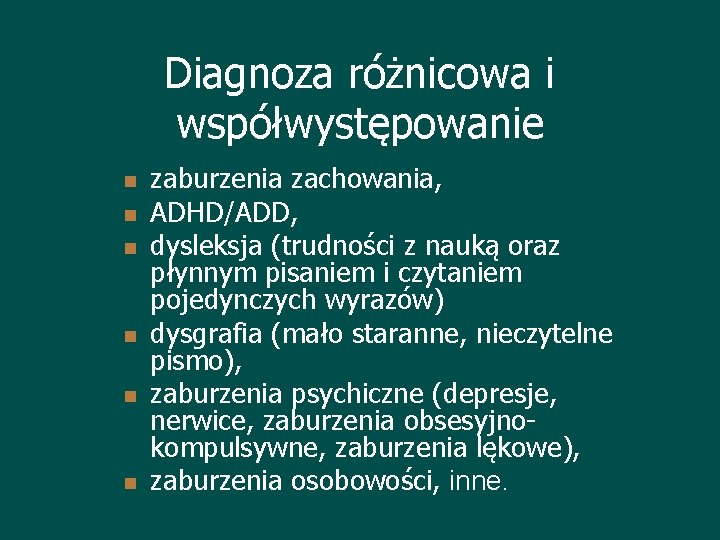 Diagnoza różnicowa i współwystępowanie n n n zaburzenia zachowania, ADHD/ADD, dysleksja (trudności z nauką