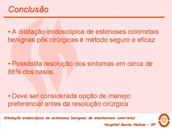 Conclusão • A dilatação endoscópica de estenoses colorretais benignas pós cirúrgicas é método seguro