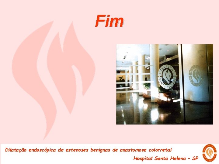 Fim Dilatação endoscópica de estenoses benignas de anastomose colorretal Hospital Santa Helena – SP