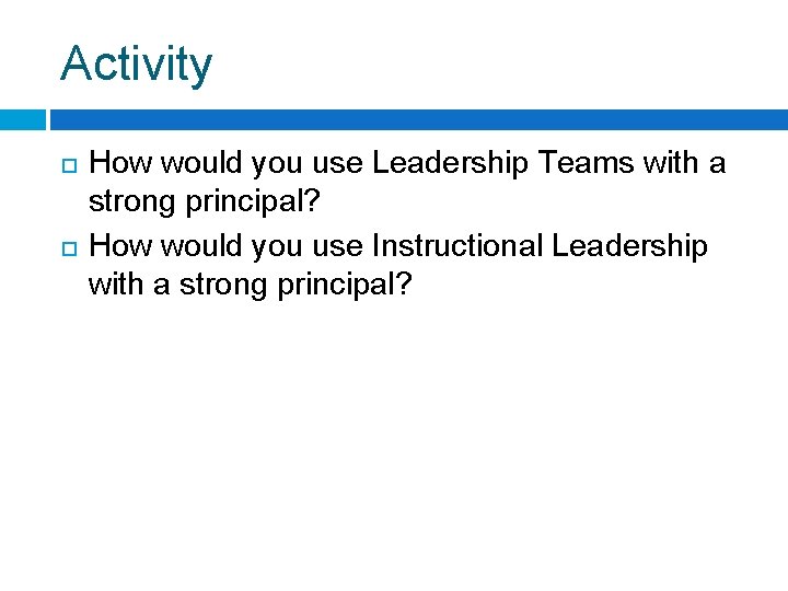 Activity How would you use Leadership Teams with a strong principal? How would you