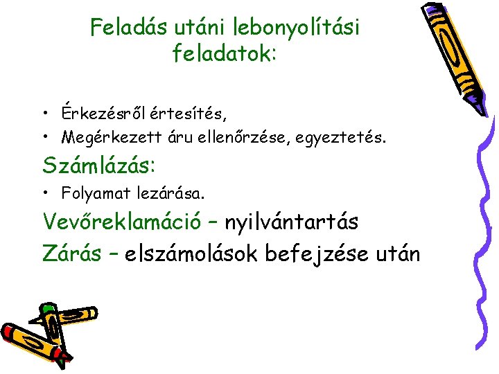 Feladás utáni lebonyolítási feladatok: • Érkezésről értesítés, • Megérkezett áru ellenőrzése, egyeztetés. Számlázás: •