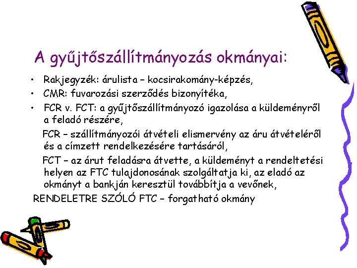 A gyűjtőszállítmányozás okmányai: • Rakjegyzék: árulista – kocsirakomány-képzés, • CMR: fuvarozási szerződés bizonyítéka, •