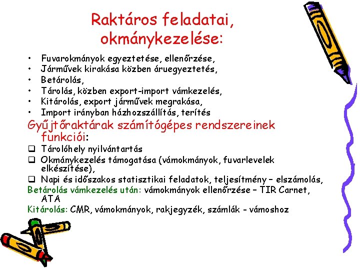 Raktáros feladatai, okmánykezelése: • • • Fuvarokmányok egyeztetése, ellenőrzése, Járművek kirakása közben áruegyeztetés, Betárolás,