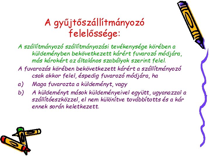 A gyűjtőszállítmányozó felelőssége: A szállítmányozó szállítmányozási tevékenysége körében a küldeményben bekövetkezett kárért fuvarozó módjára,