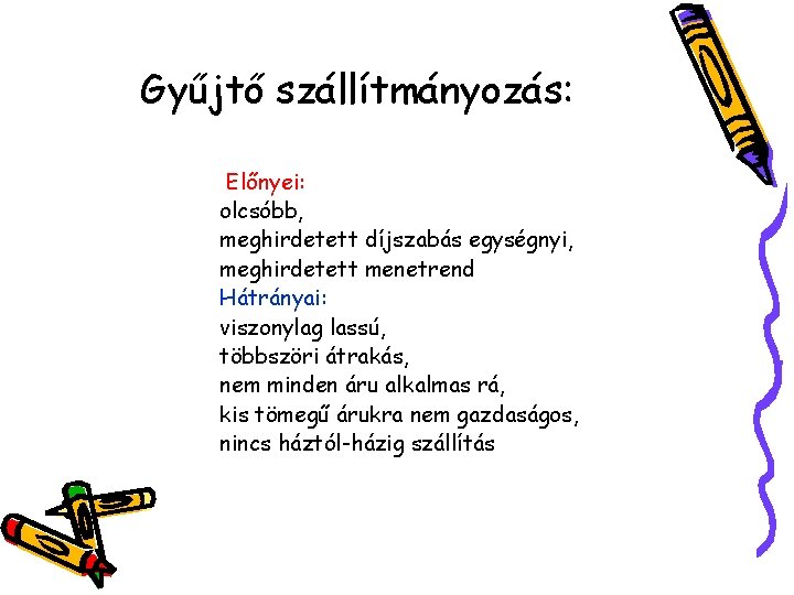 Gyűjtő szállítmányozás: Előnyei: olcsóbb, meghirdetett díjszabás egységnyi, meghirdetett menetrend Hátrányai: viszonylag lassú, többszöri átrakás,