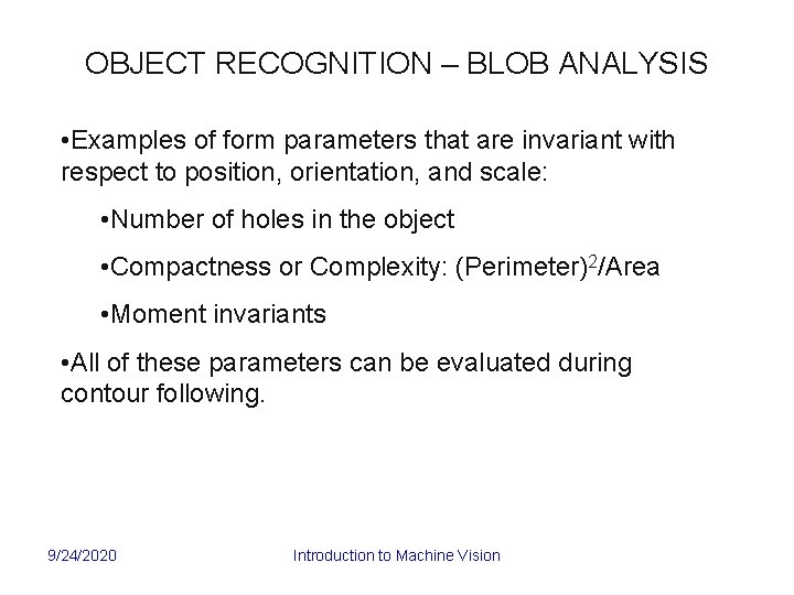 OBJECT RECOGNITION – BLOB ANALYSIS • Examples of form parameters that are invariant with