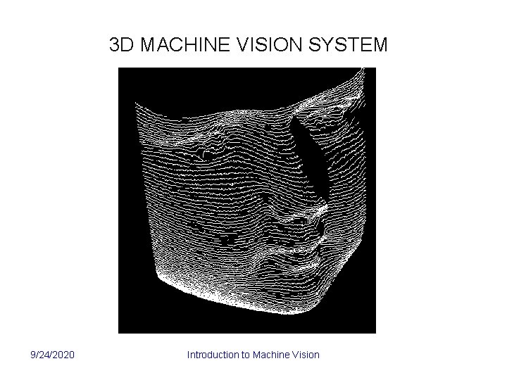 3 D MACHINE VISION SYSTEM 9/24/2020 Introduction to Machine Vision 