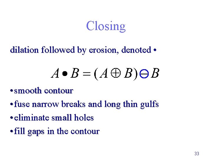 Closing dilation followed by erosion, denoted • • smooth contour • fuse narrow breaks